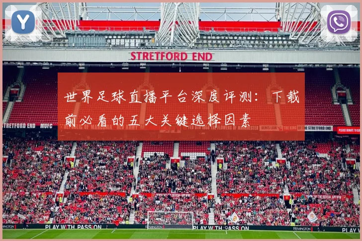 世界足球直播平台深度评测：下载前必看的五大关键选择因素