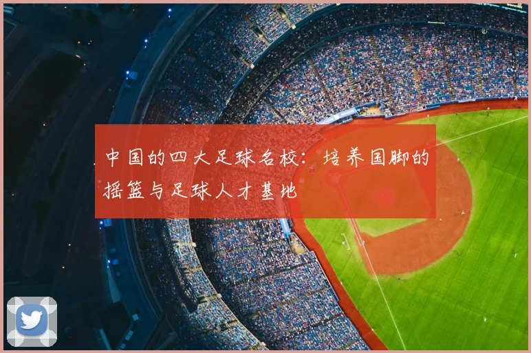 中国的四大足球名校：培养国脚的摇篮与足球人才基地