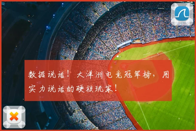 数据说话!大洋洲电竞冠军榜,用实力说话的硬核玩家!